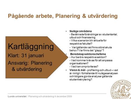 Lunds universitet / Planering och utvärdering/ 4 december 2009 Pågående arbete, Planering & utvärdering Kartläggning Klart: 31 januari Ansvarig: Planering.