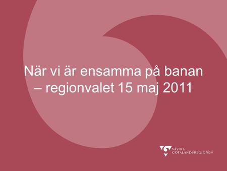 När vi är ensamma på banan – regionvalet 15 maj 2011.