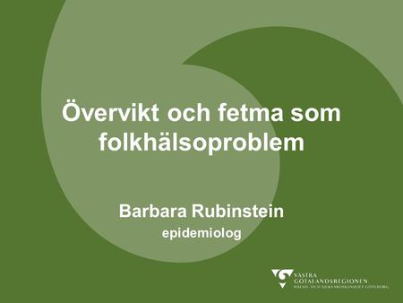 Övervikt och fetma som folkhälsoproblem Barbara Rubinstein epidemiolog.