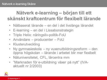 Klicka här för att skriva rubrik Här numrerar du din bild Nätverk e-learning Skåne E-learning nr 1 Nätverk e-learning – början till ett skånskt kraftcentrum.