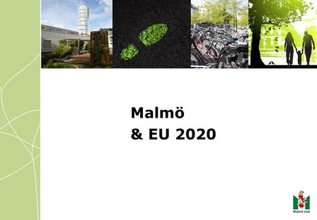 Malmö & EU 2020 Vet inte vad du skulle ha för titel, så här kommer ett förslag Detta handlar hur som helst mer om klimat och energi än hela hållbarhetsspektrat,