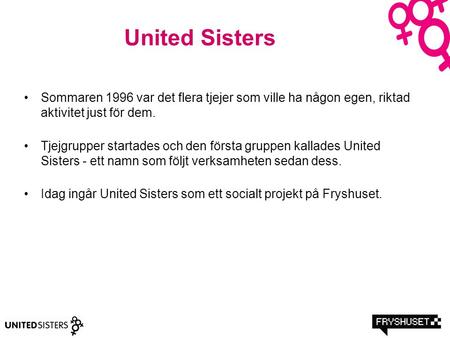 United Sisters Sommaren 1996 var det flera tjejer som ville ha någon egen, riktad aktivitet just för dem. Tjejgrupper startades och den första gruppen.