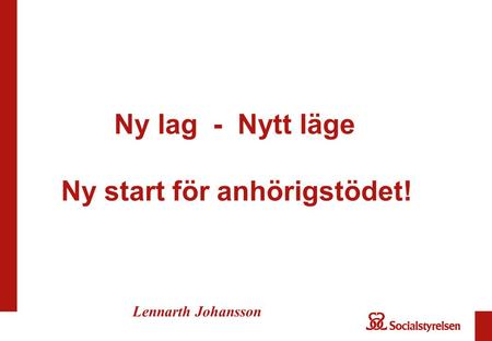Ny lag - Nytt läge Ny start för anhörigstödet! Lennarth Johansson.