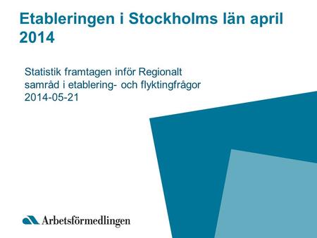 Etableringen i Stockholms län april 2014 Statistik framtagen inför Regionalt samråd i etablering- och flyktingfrågor 2014-05-21.