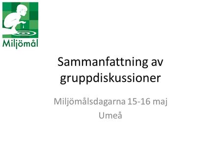 Sammanfattning av gruppdiskussioner Miljömålsdagarna 15-16 maj Umeå.
