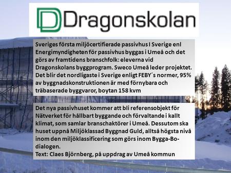Sveriges första miljöcertifierade passivhus I Sverige enl Energimyndigheten för passivhus byggas i Umeå och det görs av framtidens branschfolk: eleverna.