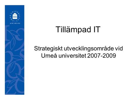 050921 Tillämpad IT Strategiskt utvecklingsområde vid Umeå universitet 2007-2009.