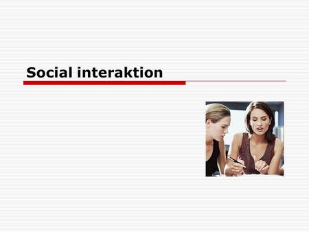 Social interaktion. Vad är social interaktion?  Samspel mellan personer eller grupper  Påverkar andras åsikter och blir själva påverkade.