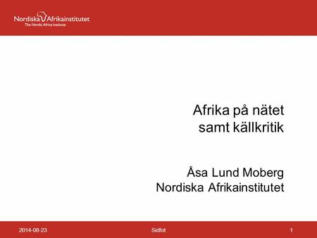 Afrika på nätet samt källkritik Åsa Lund Moberg Nordiska Afrikainstitutet 2014-08-23Sidfot1.