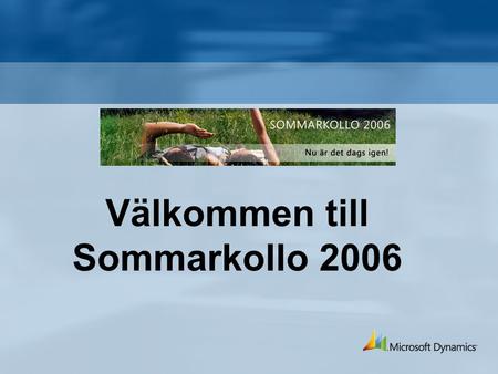 Välkommen till Sommarkollo 2006 2006. Nyheter i Dynamics Ax 4.0 ur ett applikationsperspektiv Torleif GraunerMicrosoft.