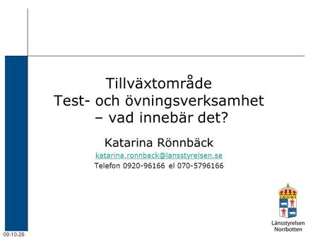 09-10-28 Tillväxtområde Test- och övningsverksamhet – vad innebär det? Katarina Rönnbäck Telefon 0920-96166 el 070-5796166.