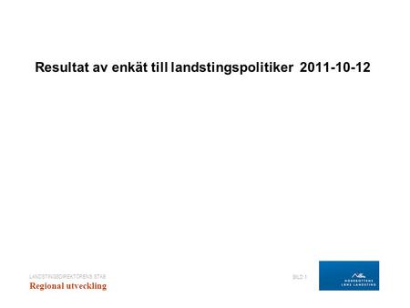 LANDSTINGSDIREKTÖRENS STAB Regional utveckling BILD 1 Resultat av enkät till landstingspolitiker 2011-10-12.