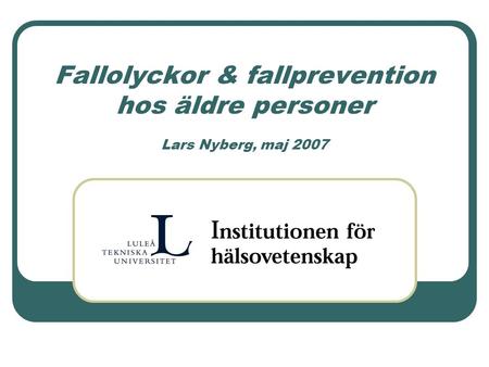Fallolyckor & fallprevention hos äldre personer Lars Nyberg, maj 2007