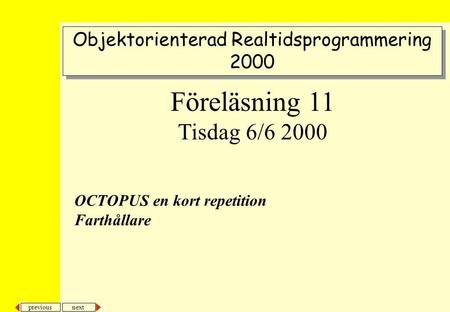 Next previous OCTOPUS en kort repetition Farthållare Objektorienterad Realtidsprogrammering 2000 Objektorienterad Realtidsprogrammering 2000 Föreläsning.