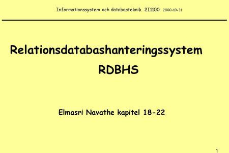 1 Informationssystem och databasteknik 2I1100 2000-10-31 Elmasri Navathe kapitel 18-22 Relationsdatabashanteringssystem RDBHS.