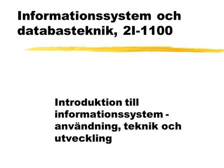Informationssystem och databasteknik, 2I-1100 Introduktion till informationssystem - användning, teknik och utveckling.