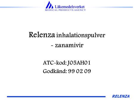 RELENZA Relenza inhalationspulver - zanamivir ATC-kod: J05AH01 Godkänd: 99 02 09.