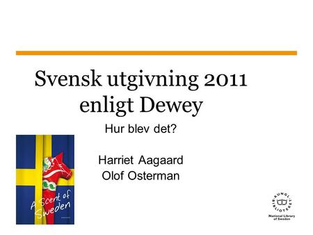 Sidnummer1 Svensk utgivning 2011 enligt Dewey Hur blev det? Harriet Aagaard Olof Osterman.