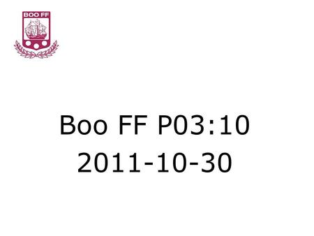 Boo FF P03:10 2011-10-30. Boo FF Organisation kring laget Presentation av ledare Mål med verksamheten Verksamhetsplan 2011 Frågor och svar Agenda.