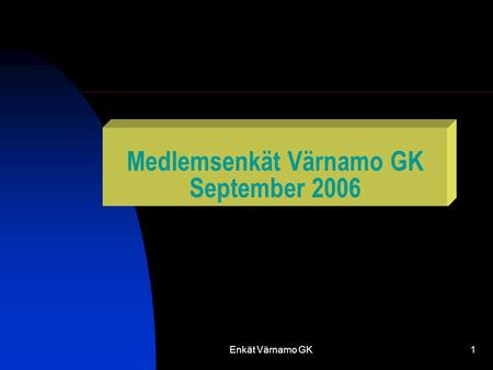 Enkät Värnamo GK1 Medlemsenkät Värnamo GK September 2006.