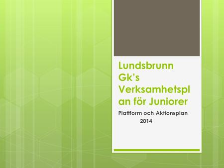 Lundsbrunn Gk’s Verksamhetspl an för Juniorer Plattform och Aktionsplan 2014.