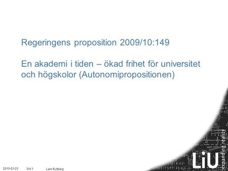 Regeringens proposition 2009/10:149 En akademi i tiden – ökad frihet för universitet och högskolor (Autonomipropositionen) 2010-03-23 Lars Rydberg.