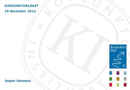 KONJUNKTURLÄGET 19 december 2012 Jesper Hansson. Sammanfattning BNP faller fjärde kvartalet Återhämtning inleds mot slutet av 2013 Arbetslösheten stiger.
