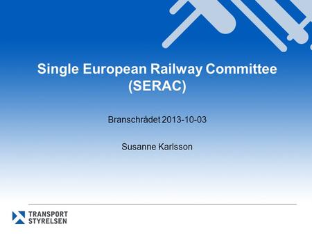 Single European Railway Committee (SERAC) Branschrådet 2013-10-03 Susanne Karlsson.