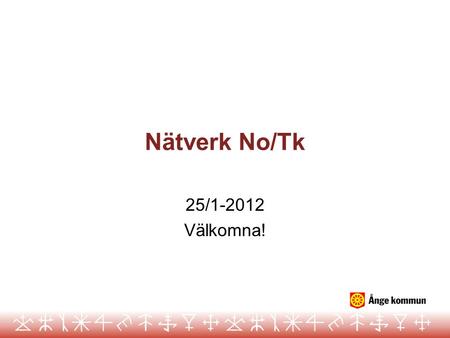 Nätverk No/Tk 25/1-2012 Välkomna!.