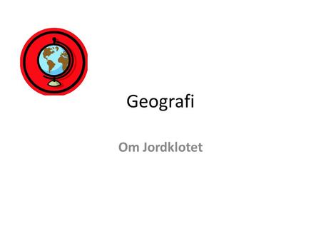 Geografi Om Jordklotet.