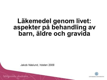 Läkemedel genom livet: aspekter på behandling av barn, äldre och gravida Jakob Näslund, hösten 2009.