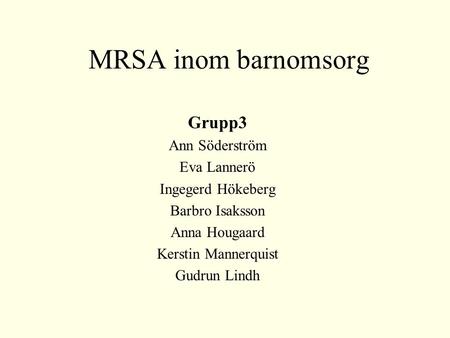MRSA inom barnomsorg Grupp3 Ann Söderström Eva Lannerö