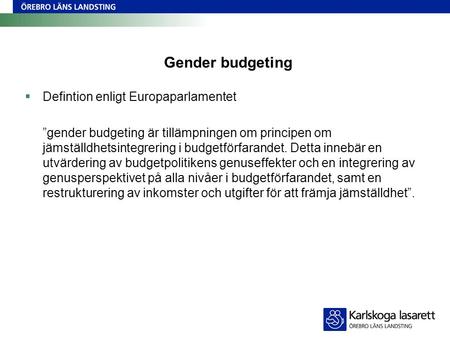 Gender budgeting  Defintion enligt Europaparlamentet ”gender budgeting är tillämpningen om principen om jämställdhetsintegrering i budgetförfarandet.
