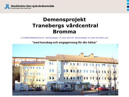 Demensprojekt Tranebergs vårdcentral Bromma H:\FÖRELÄSNINGAR(2)\21 demensdagen 15 sept 2011\00 demensdagen 15 sept 2011(6EL).doc ”med kunskap och engagemang.