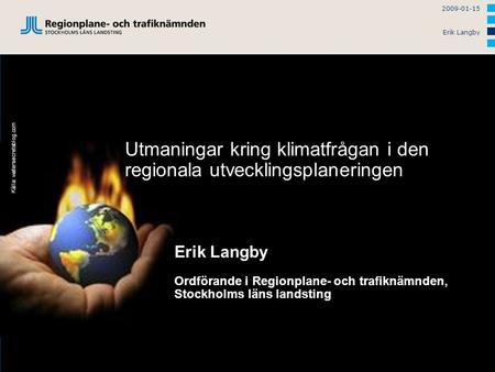 2009-01-15 Erik Langby Källa: watersecretsblog.com Utmaningar kring klimatfrågan i den regionala utvecklingsplaneringen Erik Langby Ordförande i Regionplane-