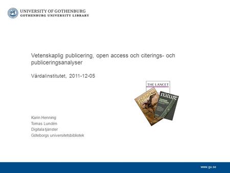Vetenskaplig publicering, open access och citerings- och publiceringsanalyser Vårdalinstitutet, 2011-12-05 Karin Henning Tomas Lundén Digitala tjänster.
