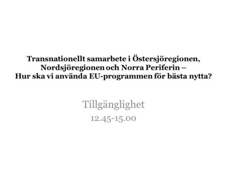Transnationellt samarbete i Östersjöregionen, Nordsjöregionen och Norra Periferin – Hur ska vi använda EU-programmen för bästa nytta? Tillgänglighet 12.45-15.00.