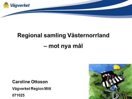 Regional samling Västernorrland – mot nya mål Caroline Ottoson Vägverket Region Mitt 071025.