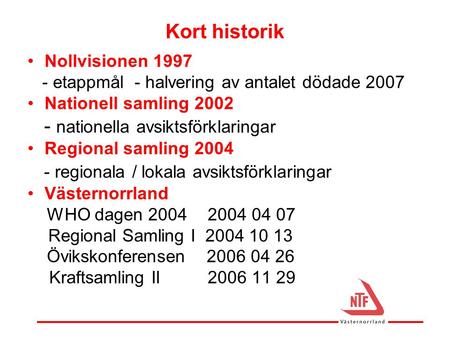 Kort historik Nollvisionen 1997 - etappmål - halvering av antalet dödade 2007 Nationell samling 2002 - nationella avsiktsförklaringar Regional samling.