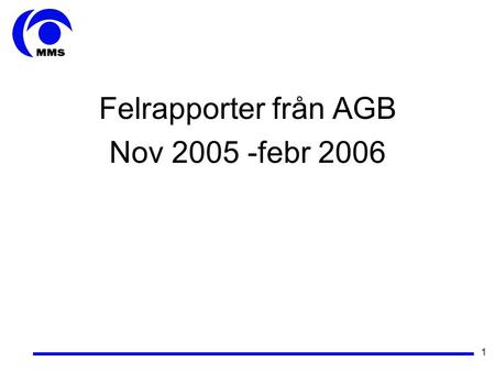 1 Felrapporter från AGB Nov 2005 -febr 2006. 2 Problem med Tele2 Telenätet krånglar 8/12, låg hastighet på överföringen Felsökning pågår hos tele2 samt.