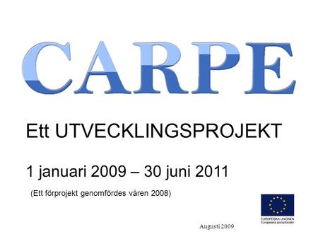 Ett UTVECKLINGSPROJEKT 1 januari 2009 – 30 juni 2011 (Ett förprojekt genomfördes våren 2008) Augusti 2009.