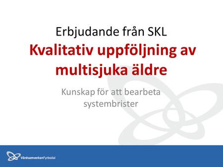 Erbjudande från SKL Kvalitativ uppföljning av multisjuka äldre Kunskap för att bearbeta systembrister.