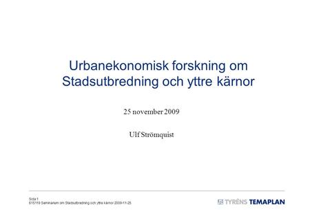 Sida 1 615119 Seminarium om Stadsutbredning och yttre kärnor 2009-11-25 Urbanekonomisk forskning om Stadsutbredning och yttre kärnor 25 november 2009 Ulf.