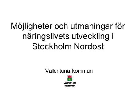 Möjligheter och utmaningar för näringslivets utveckling i Stockholm Nordost Vallentuna kommun.