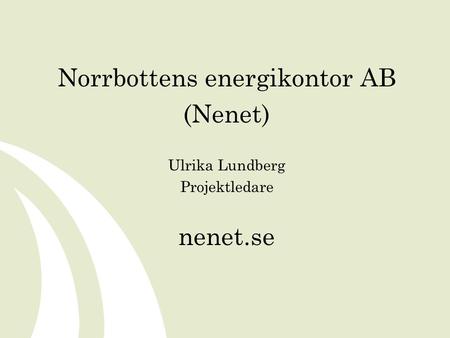 Norrbottens energikontor AB (Nenet) Ulrika Lundberg Projektledare nenet.se.