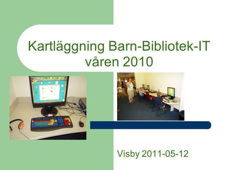 Kartläggning Barn-Bibliotek-IT våren 2010 Visby 2011-05-12.