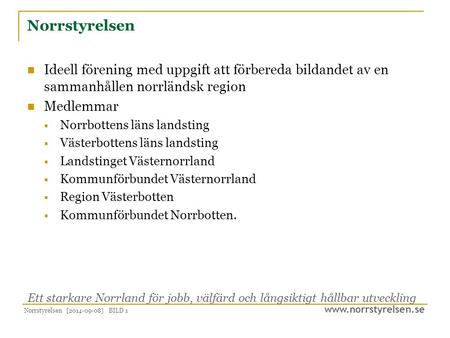Www.norrstyrelsen.se Norrstyrelsen [2014-09-08] BILD 1 Norrstyrelsen Ideell förening med uppgift att förbereda bildandet av en sammanhållen norrländsk.