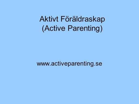 Aktivt Föräldraskap (Active Parenting) www.activeparenting.se.