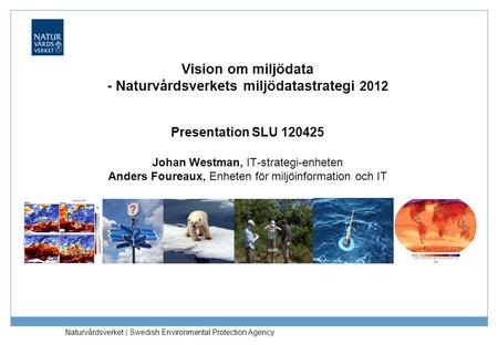 Vision om miljödata - Naturvårdsverkets miljödatastrategi 2012 Presentation SLU 120425 Johan Westman, IT-strategi-enheten Anders Foureaux, Enheten för.