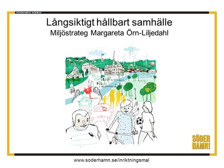 Www.soderhamn.se/inriktningsmal Långsiktigt hållbart samhälle Miljöstrateg Margareta Örn-Liljedahl.
